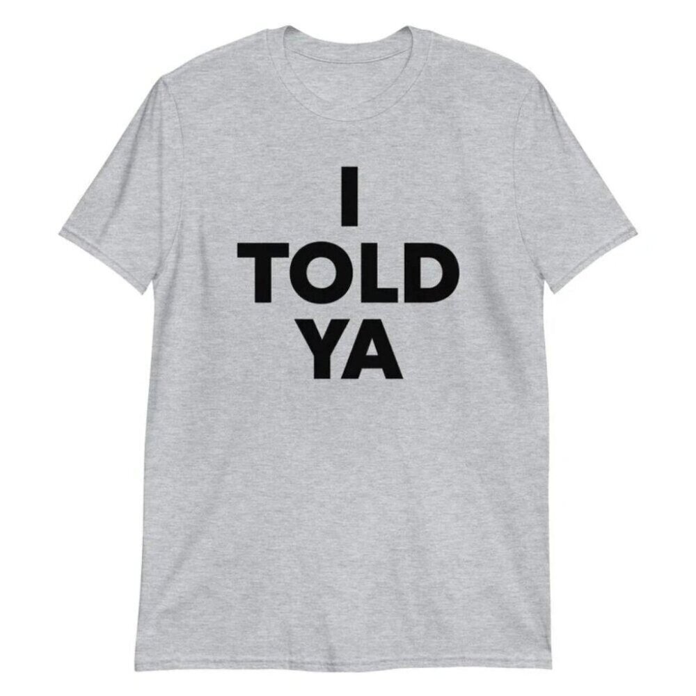 I Told Ya Funny Slogan Graphic Style Challengers Inspired Tee T-Shirt 166